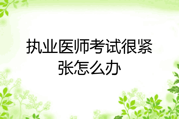 执业医师考试很紧张怎么办