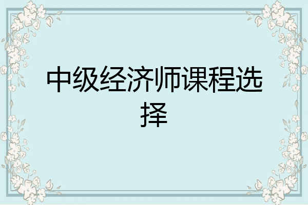 中级经济师课程选择