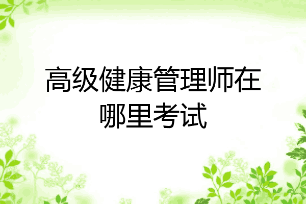 高级健康管理师在哪里考试