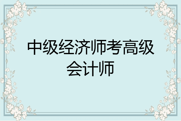 中级经济师考高级会计师