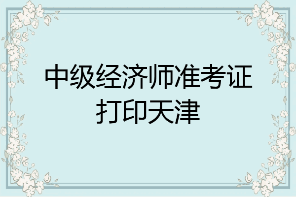 中级经济师准考证打印天津