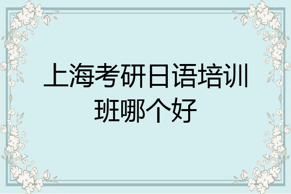 上海考研日语培训班哪个好