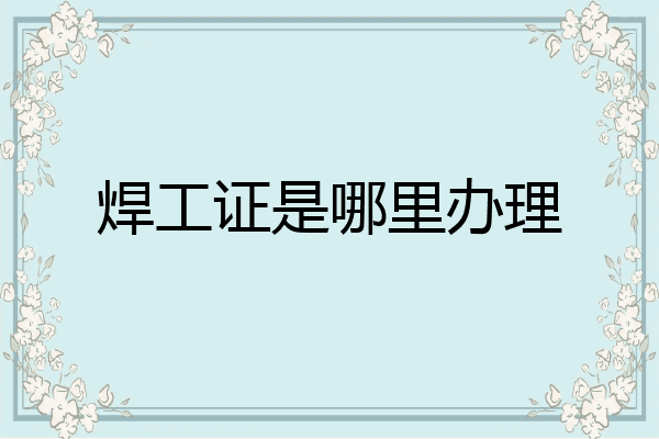 焊工证是哪里办理