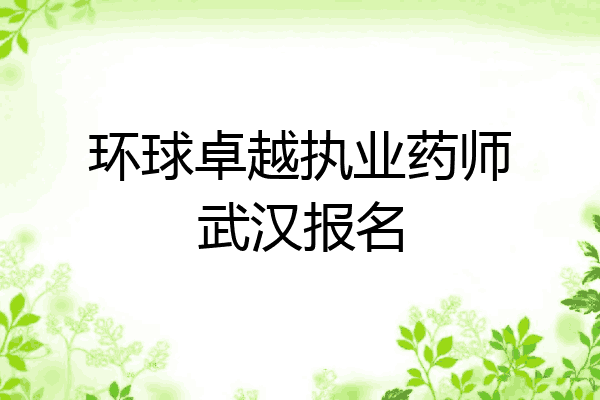 环球卓越执业药师武汉报名