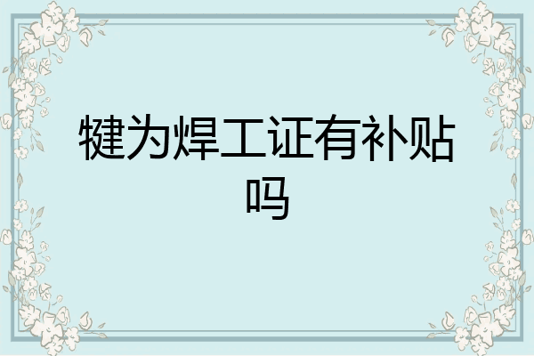 犍为焊工证有补贴吗
