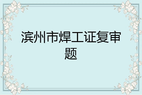 滨州市焊工证复审题