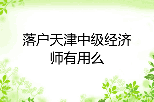 落户天津中级经济师有用么