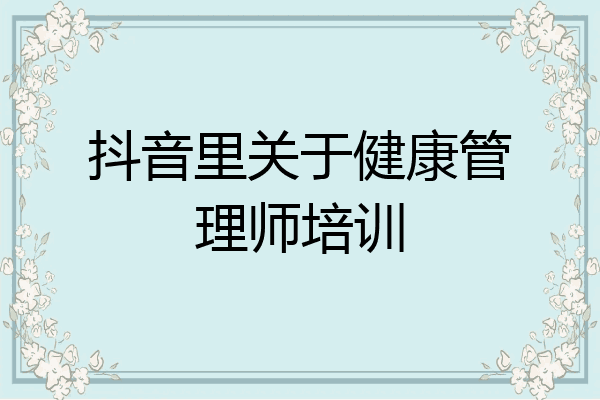 抖音里关于健康管理师培训