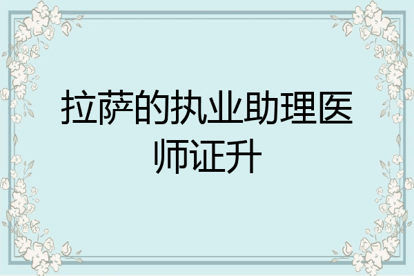 拉萨的执业助理医师证升
