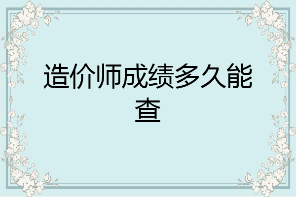 造价师成绩多久能查
