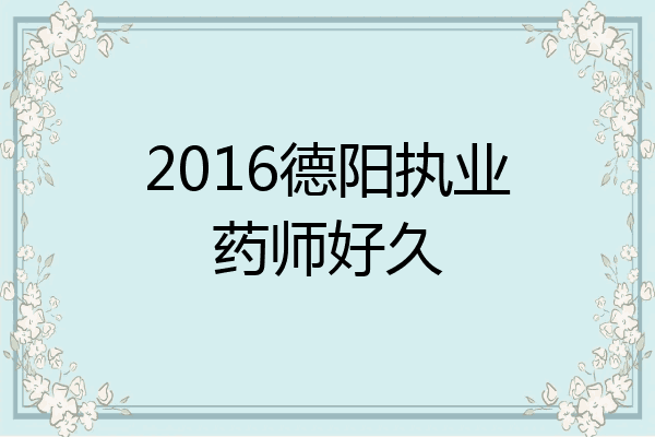 2016德阳执业药师好久