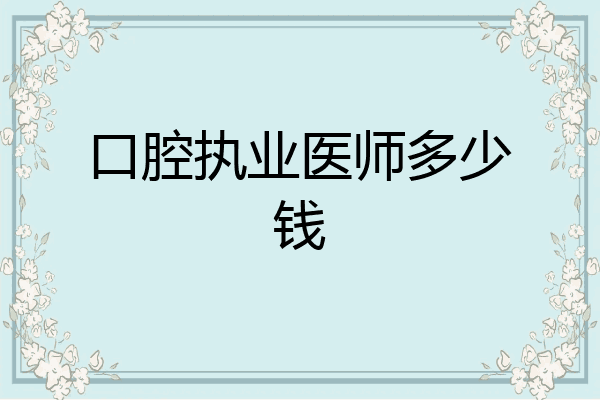 口腔执业医师多少钱