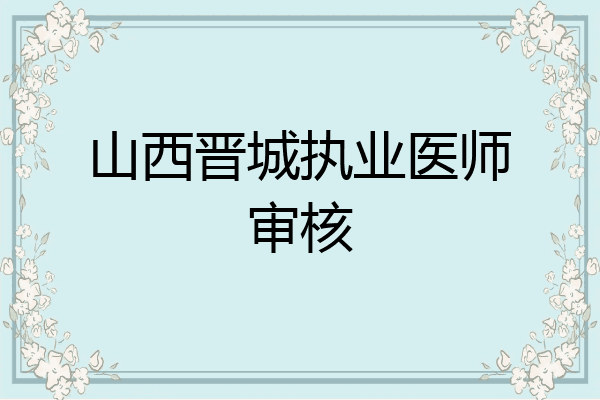 山西晋城执业医师审核
