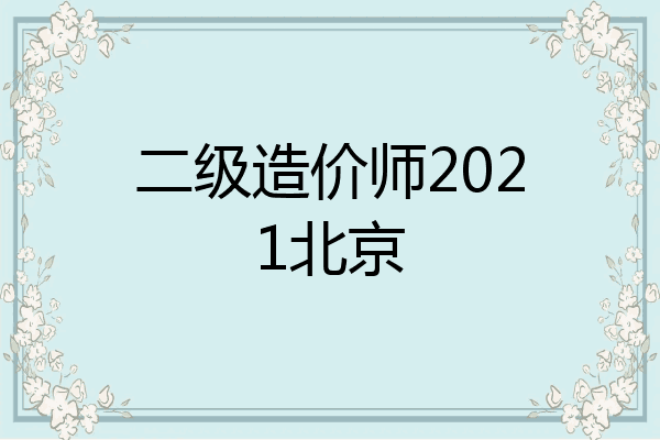 二级造价师2021北京