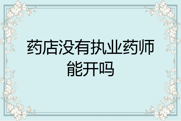 药店没有执业药师能开吗