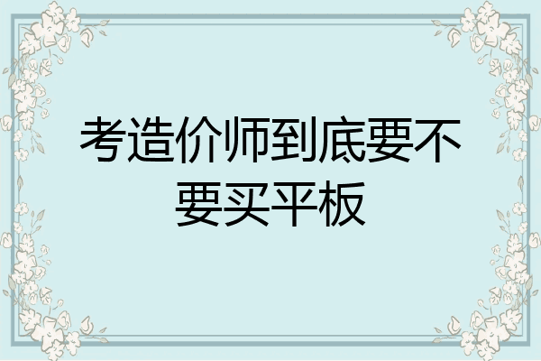 考造价师到底要不要买平板