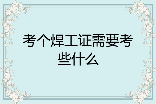 考个焊工证需要考些什么