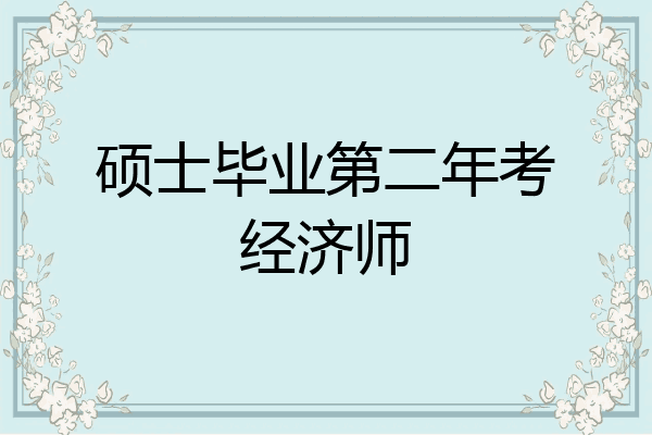 硕士毕业第二年考经济师