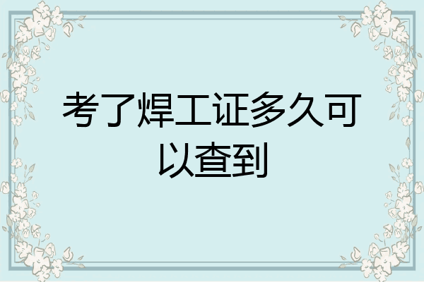 考了焊工证多久可以查到