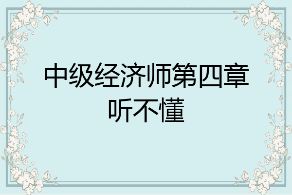 中级经济师第四章听不懂