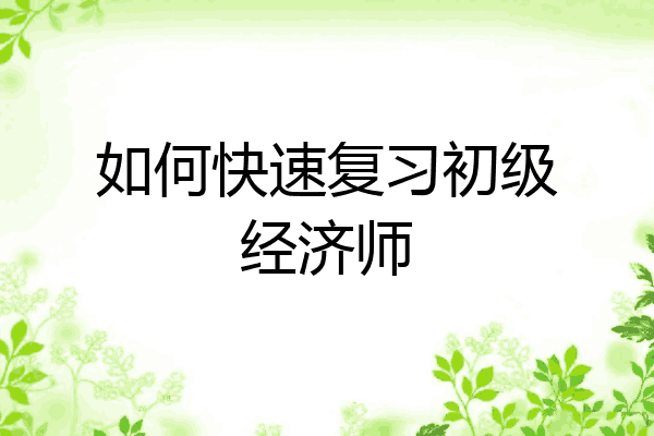 如何快速复习初级经济师