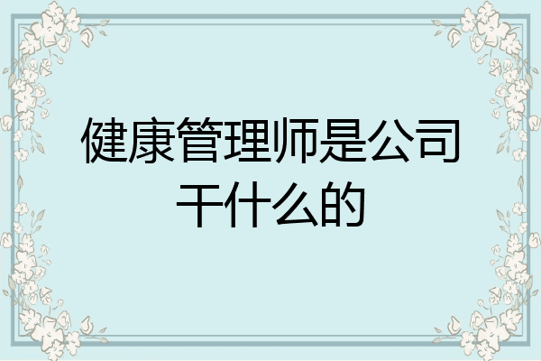 健康管理师是公司干什么的