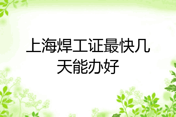 上海焊工证最快几天能办好