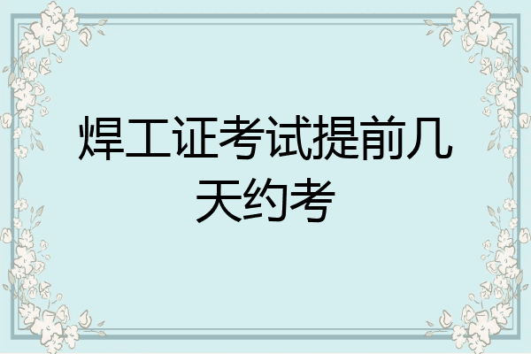 焊工证考试提前几天约考