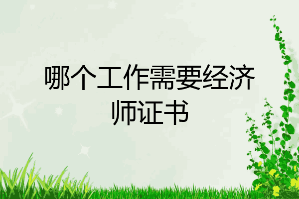 哪个工作需要经济师证书