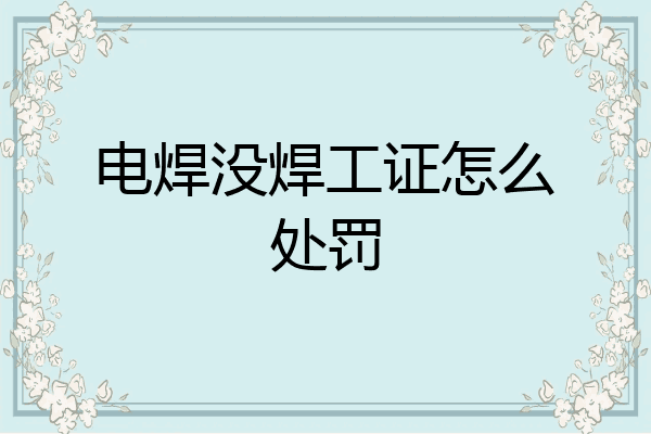 电焊没焊工证怎么处罚