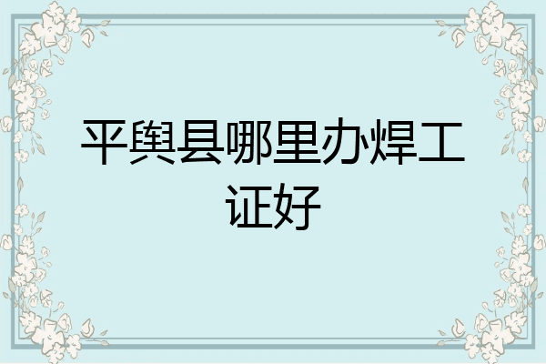 平舆县哪里办焊工证好