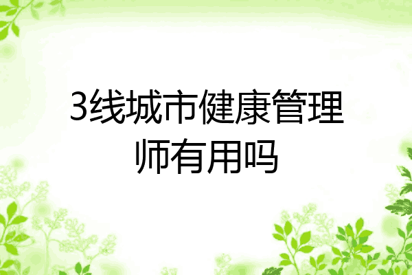 3线城市健康管理师有用吗