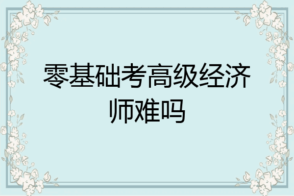 零基础考高级经济师难吗