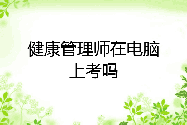 健康管理师在电脑上考吗