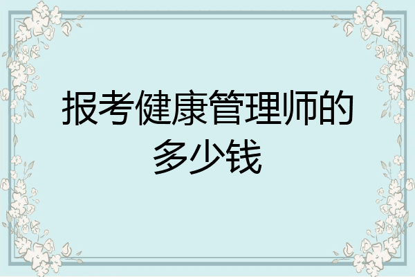 报考健康管理师的多少钱