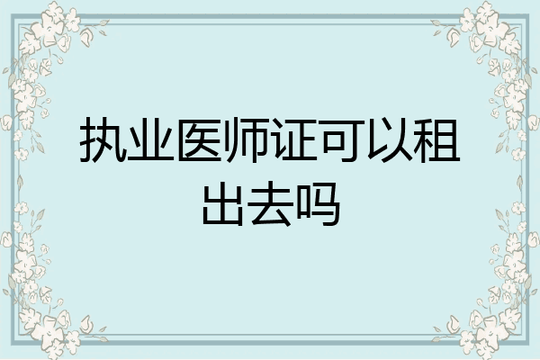执业医师证可以租出去吗