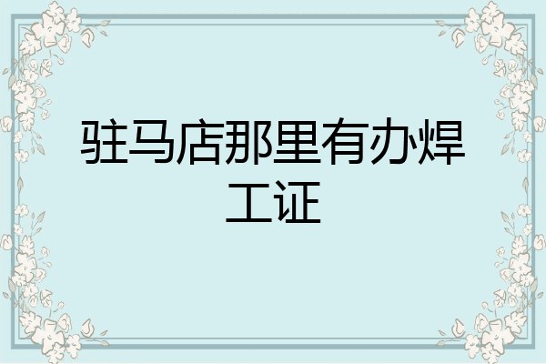 驻马店那里有办焊工证