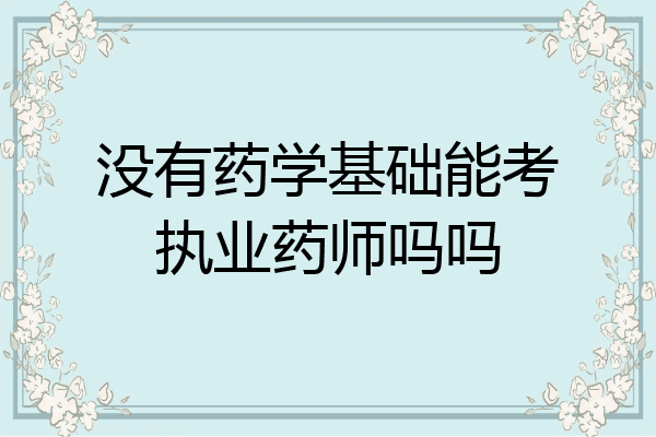 没有药学基础能考执业药师吗吗