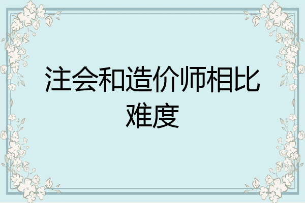 注会和造价师相比难度