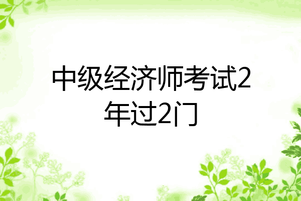 中级经济师考试2年过2门