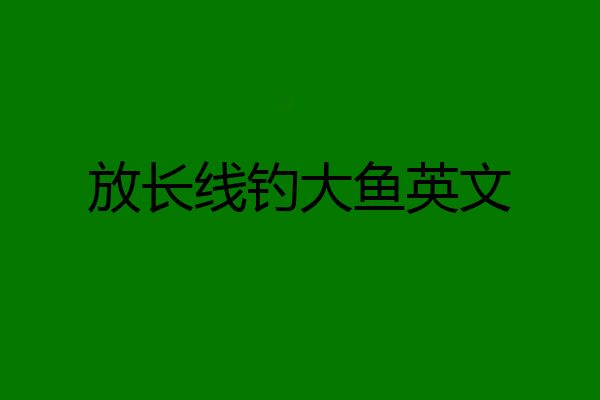 放长线钓大鱼英文