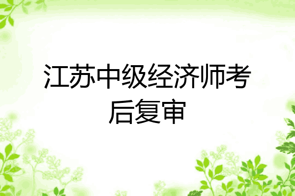 江苏中级经济师考后复审