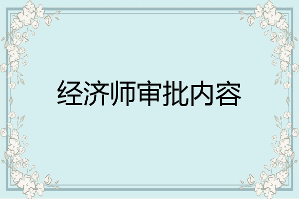 经济师审批内容
