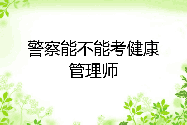 警察能不能考健康管理师
