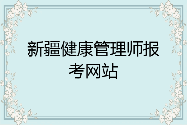 新疆健康管理师报考网站