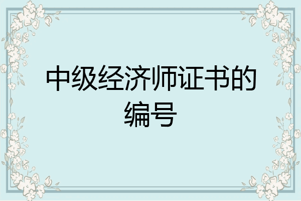中级经济师证书的编号