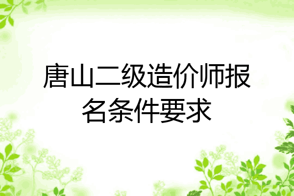 唐山二级造价师报名条件要求
