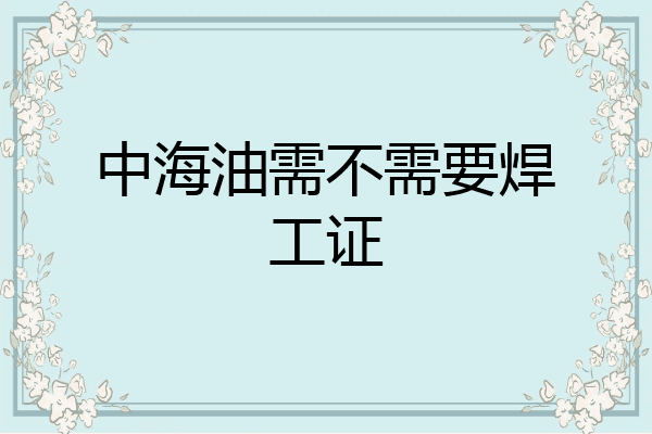 中海油需不需要焊工证
