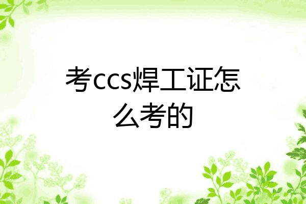 考ccs焊工证怎么考的