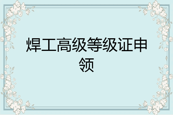 焊工高级等级证申领